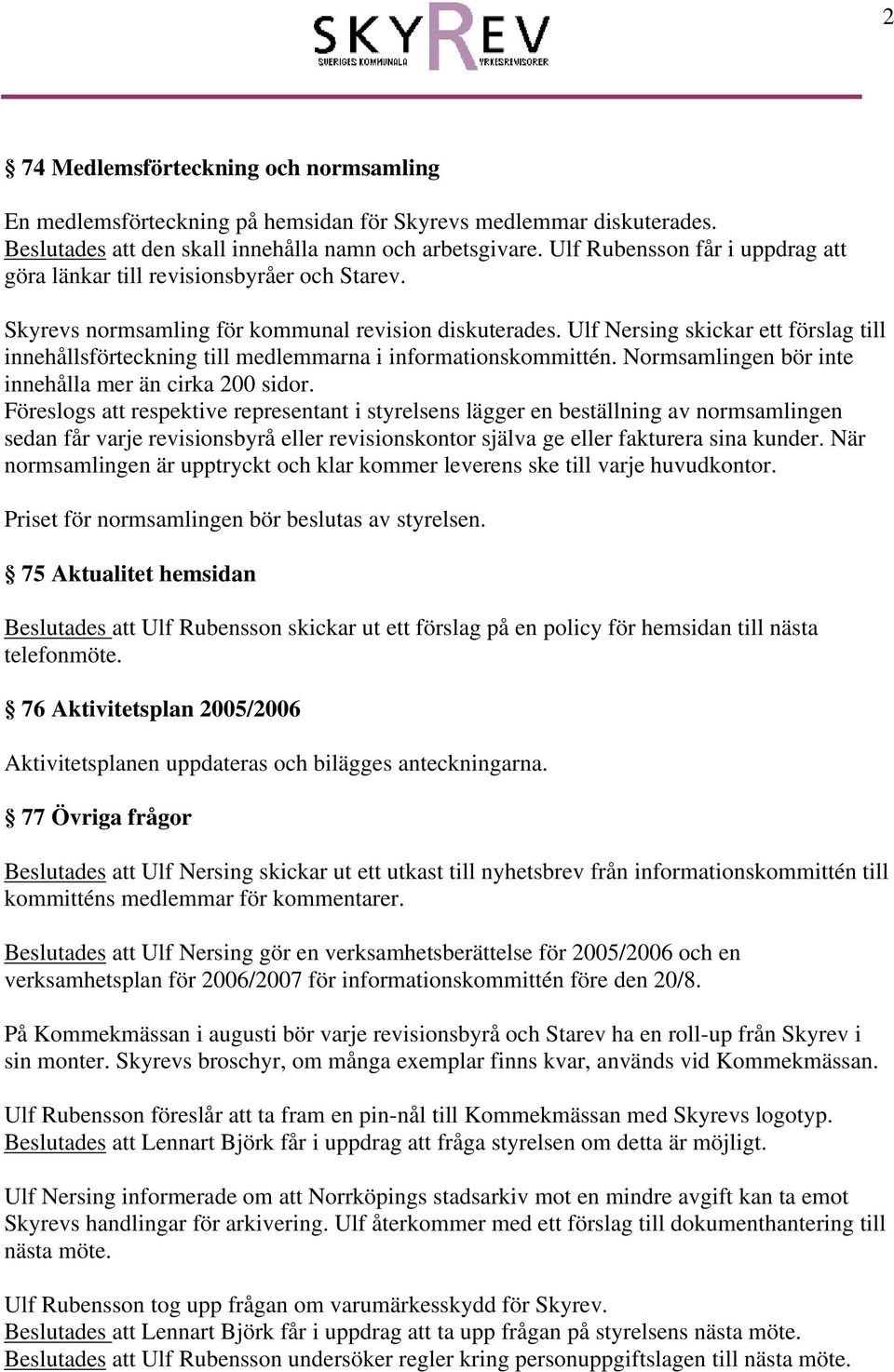skickar ett förslag till innehållsförteckning till medlemmarna i informationskommittén. Normsamlingen bör inte innehålla mer än cirka 200 sidor.