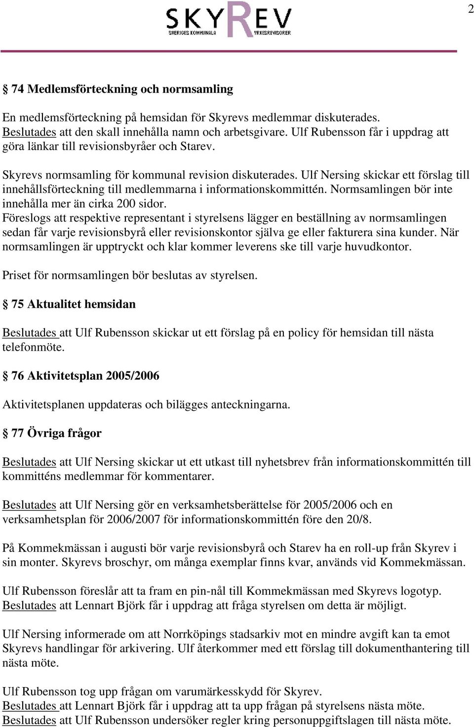 skickar ett förslag till innehållsförteckning till medlemmarna i informationskommittén. Normsamlingen bör inte innehålla mer än cirka 200 sidor.