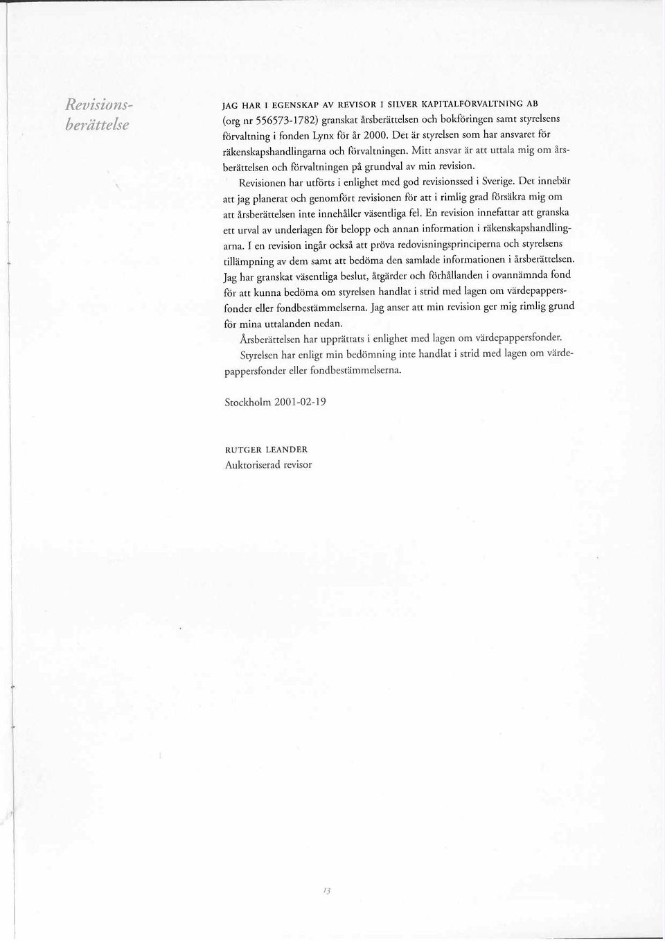 Revisionen har utförts i enlighet med god revisionssed i Sverige.