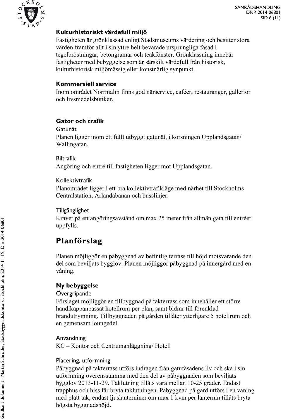 Kommersiell service Inom området Norrmalm finns god närservice, caféer, restauranger, gallerior och livsmedelsbutiker.