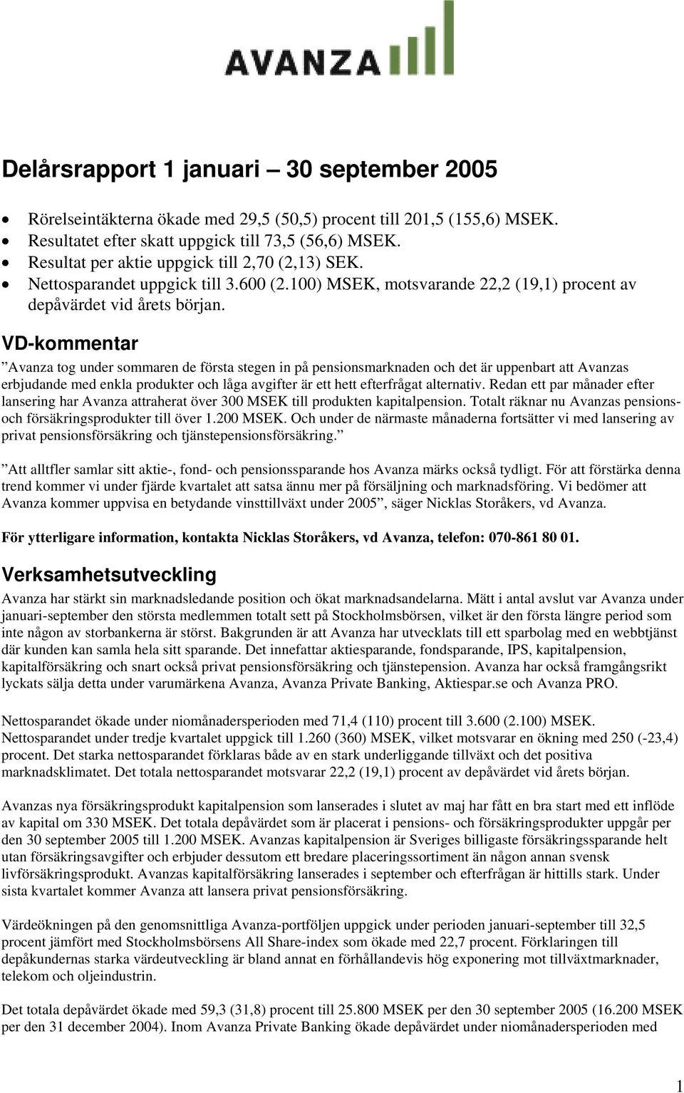 VD-kommentar Avanza tog under sommaren de första stegen in på pensionsmarknaden och det är uppenbart att Avanzas erbjudande med enkla produkter och låga avgifter är ett hett efterfrågat alternativ.