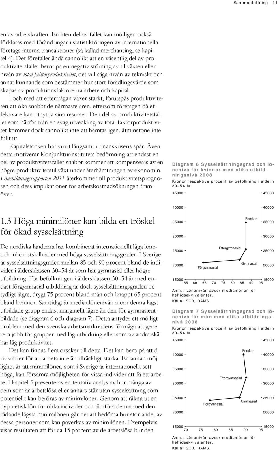 Det förefaller ändå sannolikt att en väsentlig del av produktivitetsfallet beror på en negativ störning av tillväxten eller nivån av total faktorproduktivitet, det vill säga nivån av tekniskt och