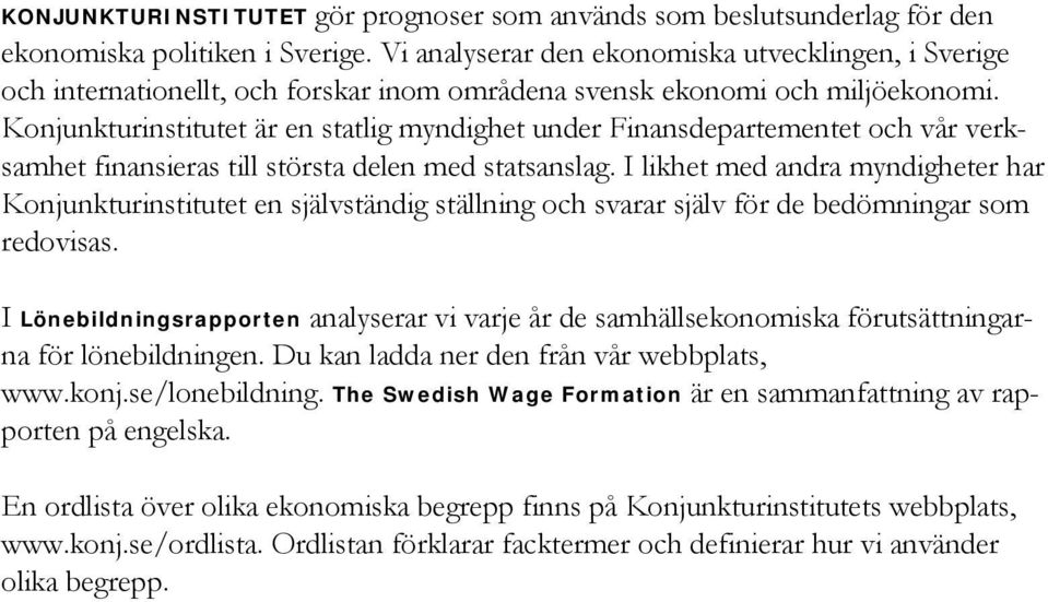 Konjunkturinstitutet är en statlig myndighet under Finansdepartementet och vår verksamhet finansieras till största delen med statsanslag.