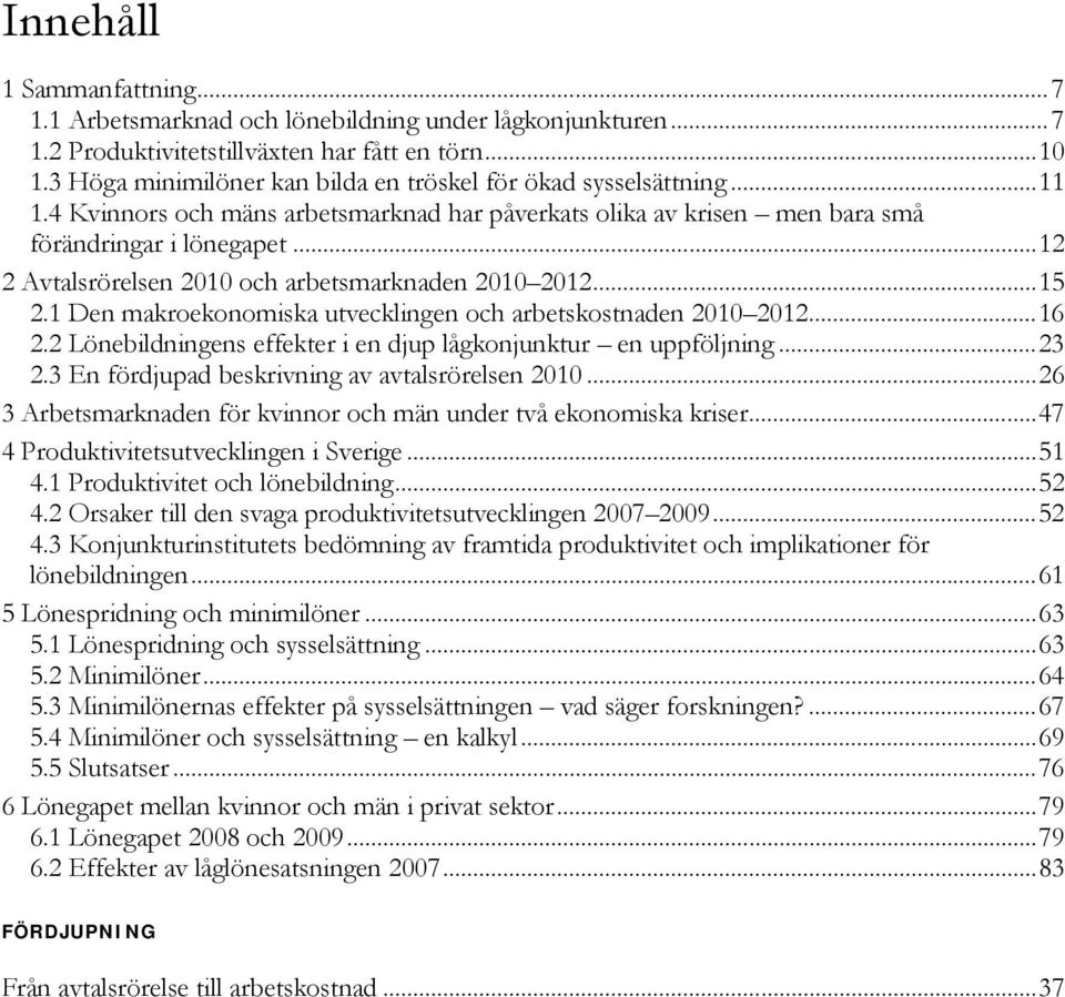 ..1 Avtalsrörelsen 1 och arbetsmarknaden 1 1...15.1 Den makroekonomiska utvecklingen och arbetskostnaden 1 1...16. Lönebildningens effekter i en djup lågkonjunktur en uppföljning...3.