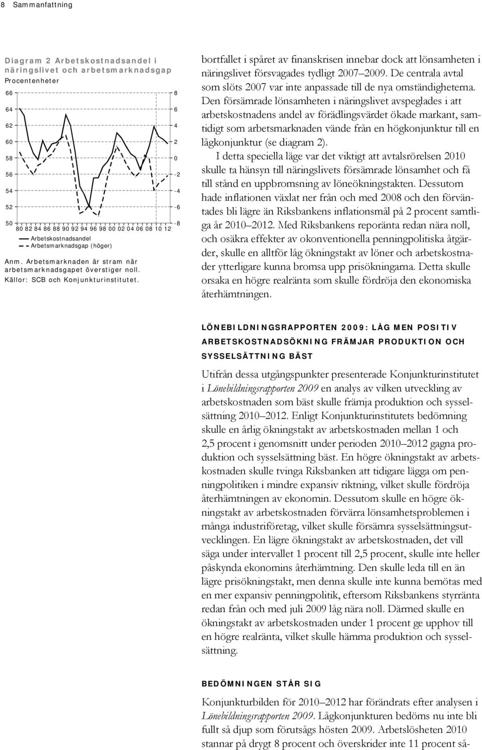 6 - - -6 bortfallet i spåret av finanskrisen innebar dock att lönsamheten i näringslivet försvagades tydligt 7 9. De centrala avtal som slöts 7 var inte anpassade till de nya omständigheterna.