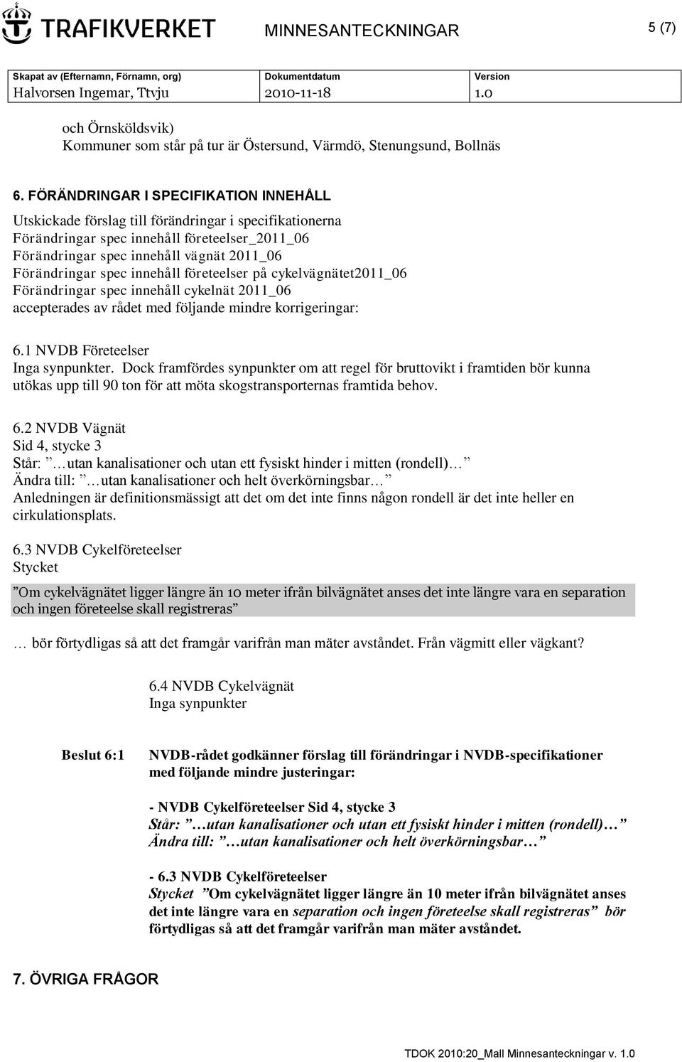 spec innehåll företeelser på cykelvägnätet2011_06 Förändringar spec innehåll cykelnät 2011_06 accepterades av rådet med följande mindre korrigeringar: 6.1 NVDB Företeelser Inga synpunkter.