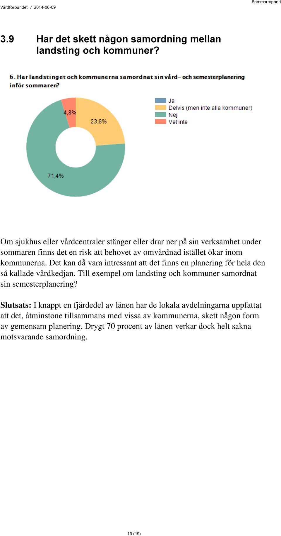 Det kan då vara intressant att det finns en planering för hela den så kallade vårdkedjan. Till exempel om landsting och kommuner samordnat sin semesterplanering?