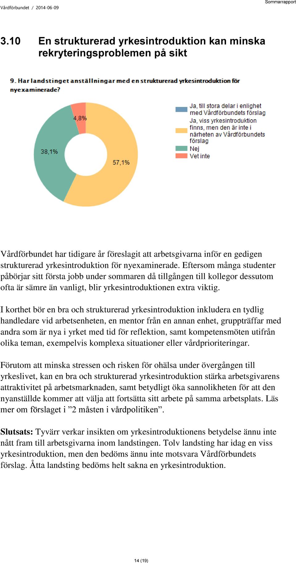 I korthet bör en bra och strukturerad yrkesintroduktion inkludera en tydlig handledare vid arbetsenheten, en mentor från en annan enhet, gruppträffar med andra som är nya i yrket med tid för