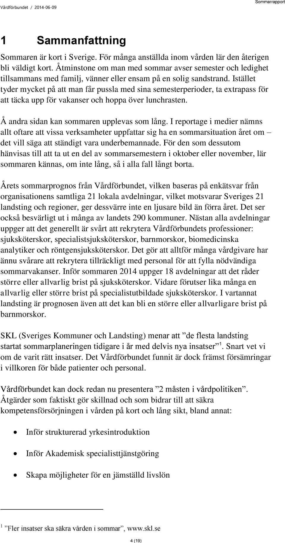 Istället tyder mycket på att man får pussla med sina semesterperioder, ta extrapass för att täcka upp för vakanser och hoppa över lunchrasten. Å andra sidan kan sommaren upplevas som lång.