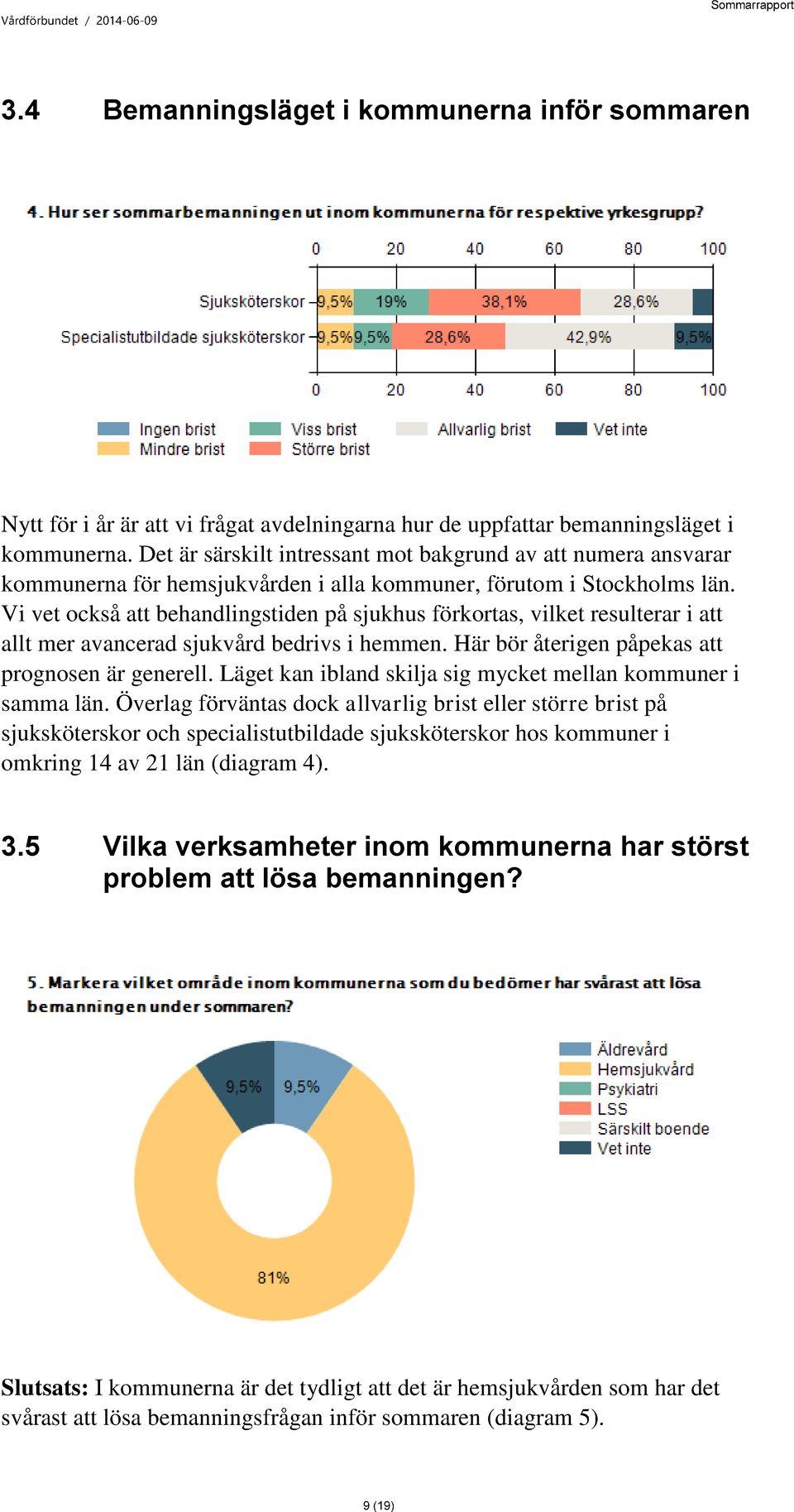 Vi vet också att behandlingstiden på sjukhus förkortas, vilket resulterar i att allt mer avancerad sjukvård bedrivs i hemmen. Här bör återigen påpekas att prognosen är generell.