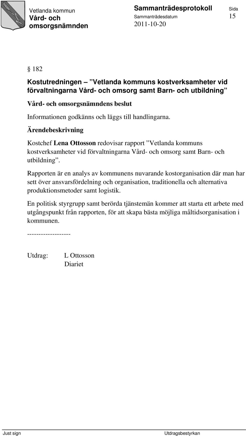 Rapporten är en analys av kommunens nuvarande kostorganisation där man har sett över ansvarsfördelning och organisation, traditionella och alternativa produktionsmetoder