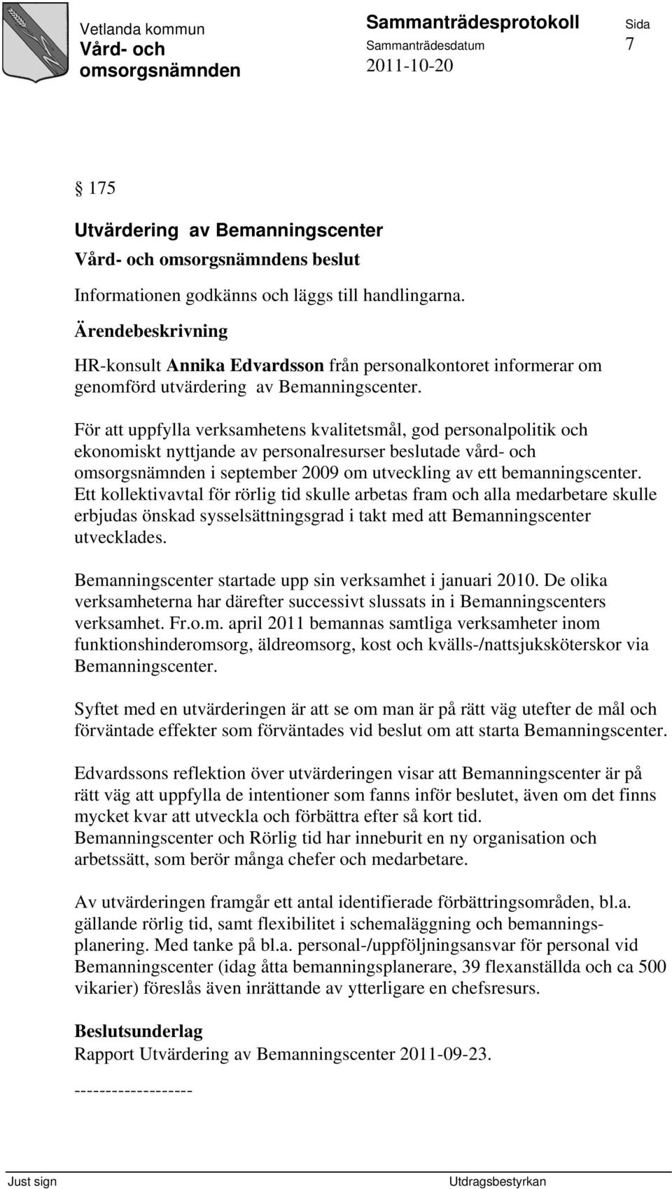 För att uppfylla verksamhetens kvalitetsmål, god personalpolitik och ekonomiskt nyttjande av personalresurser beslutade vård- och i september 2009 om utveckling av ett bemanningscenter.