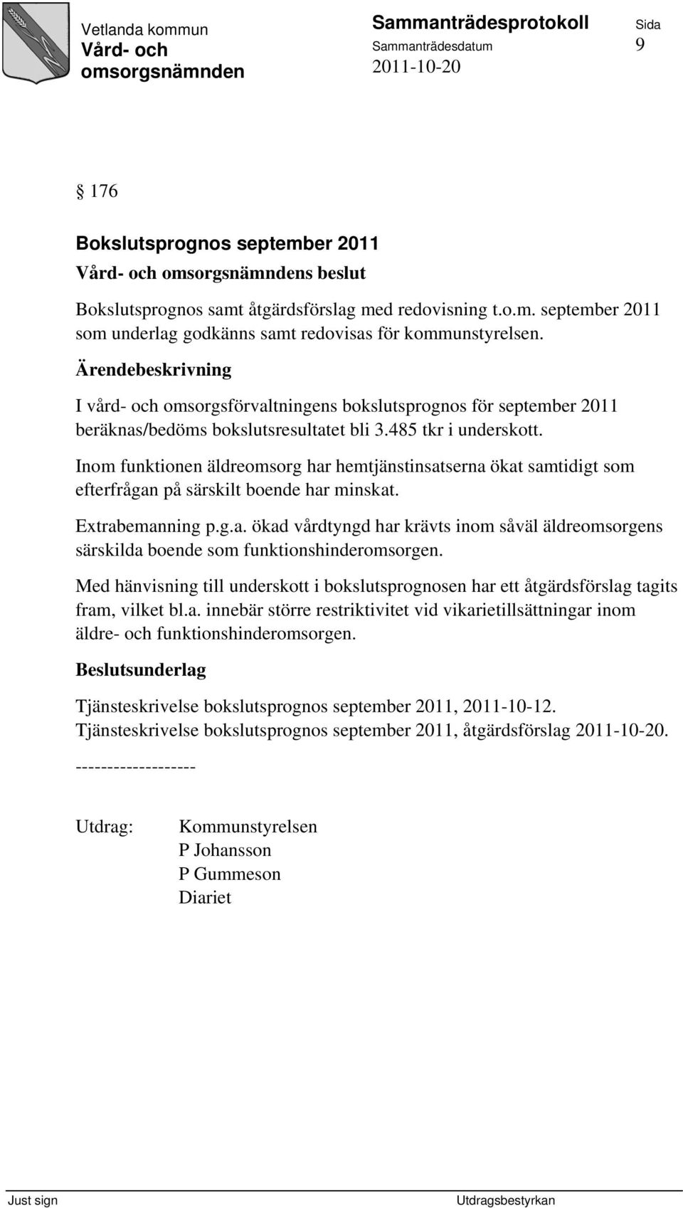 Inom funktionen äldreomsorg har hemtjänstinsatserna ökat samtidigt som efterfrågan på särskilt boende har minskat. Extrabemanning p.g.a. ökad vårdtyngd har krävts inom såväl äldreomsorgens särskilda boende som funktionshinderomsorgen.