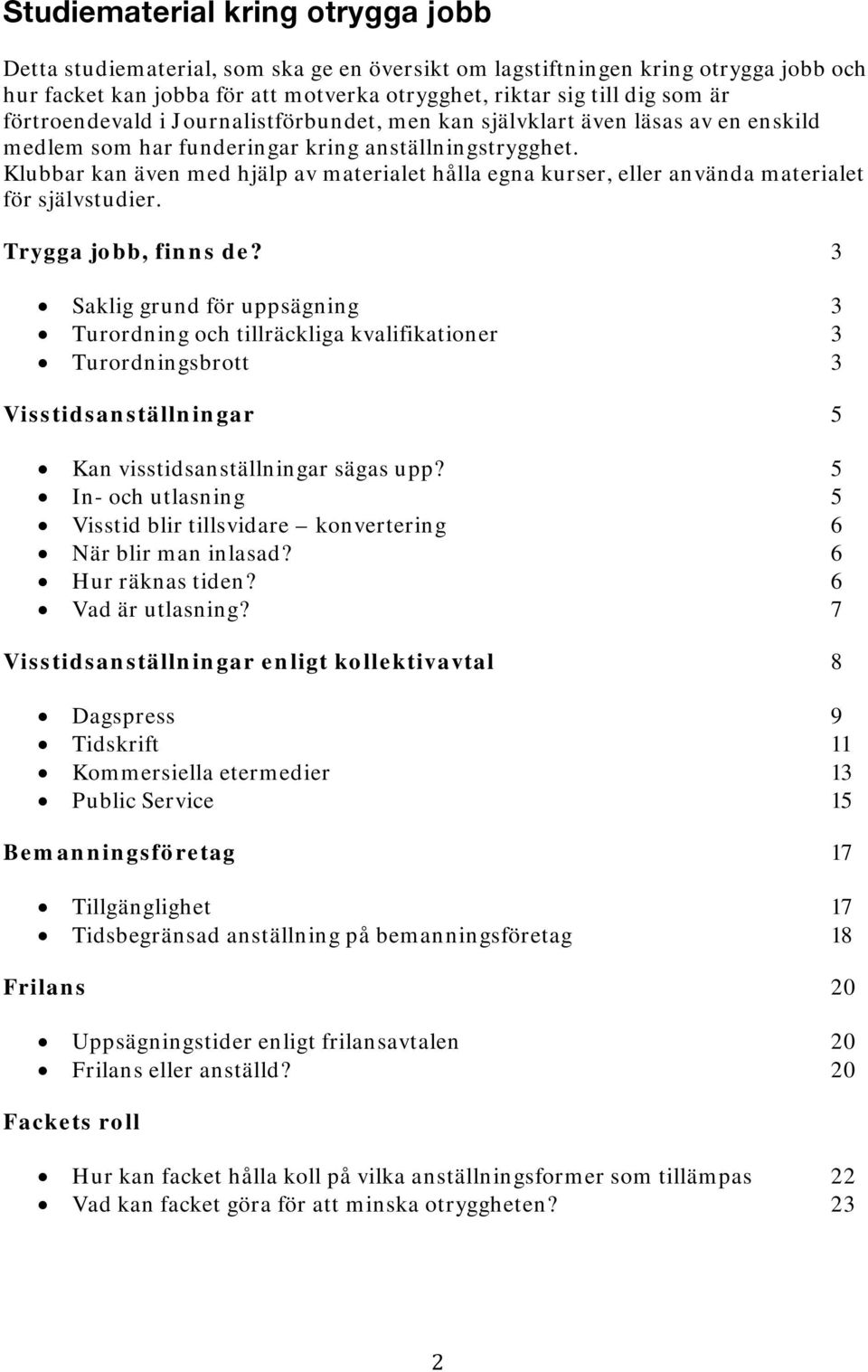 Klubbar kan även med hjälp av materialet hålla egna kurser, eller använda materialet för självstudier. Trygga jobb, finns de?