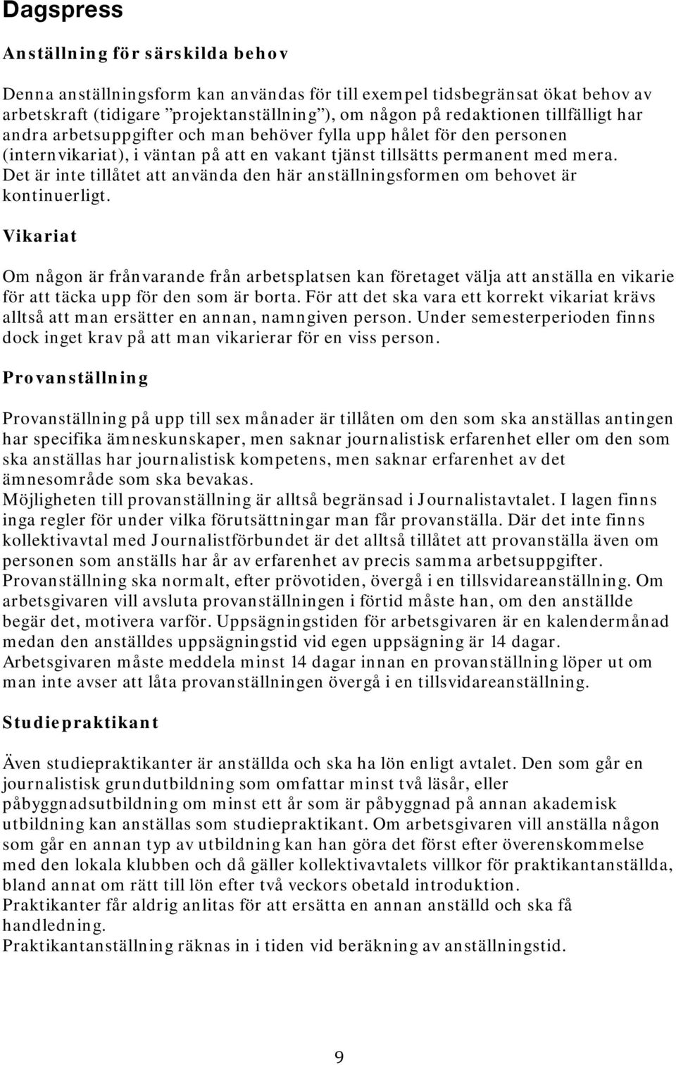 Det är inte tillåtet att använda den här anställningsformen om behovet är kontinuerligt.