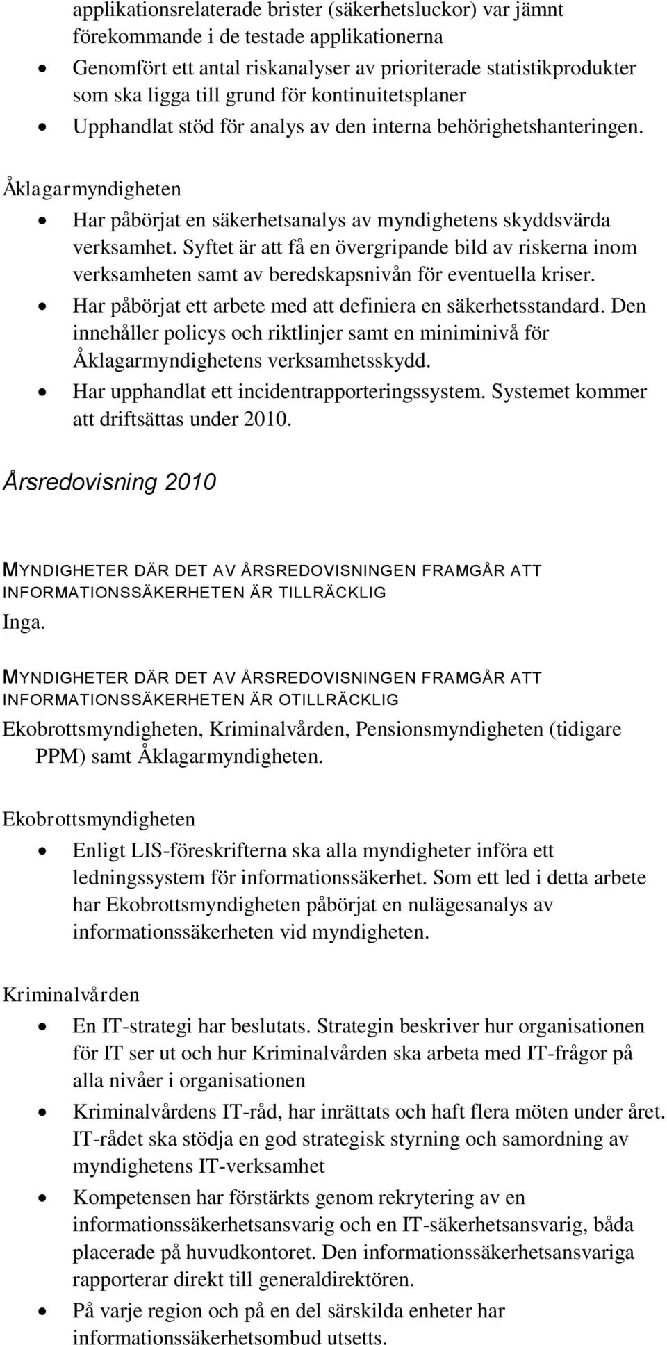 Syftet är att få en övergripande bild av riskerna inom verksamheten samt av beredskapsnivån för eventuella kriser. Har påbörjat ett arbete med att definiera en säkerhetsstandard.