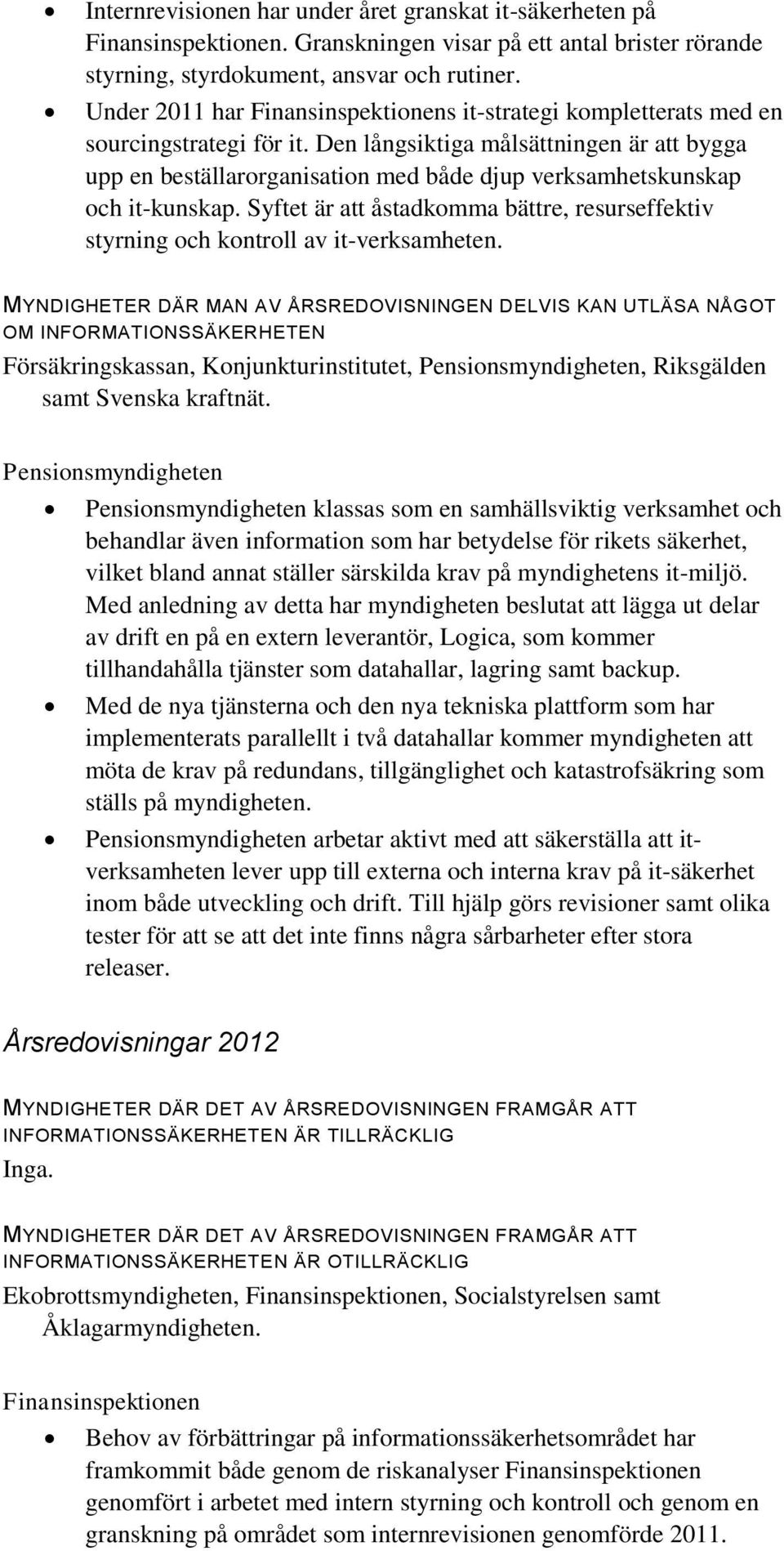 Den långsiktiga målsättningen är att bygga upp en beställarorganisation med både djup verksamhetskunskap och it-kunskap.