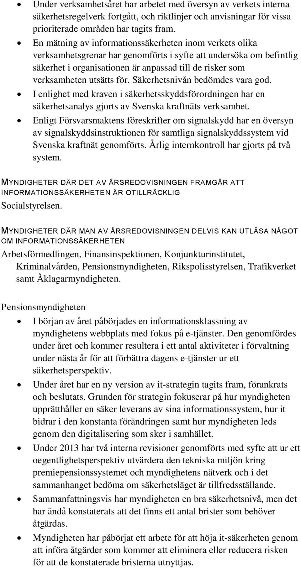 utsätts för. Säkerhetsnivån bedömdes vara god. I enlighet med kraven i säkerhetsskyddsförordningen har en säkerhetsanalys gjorts av Svenska kraftnäts verksamhet.