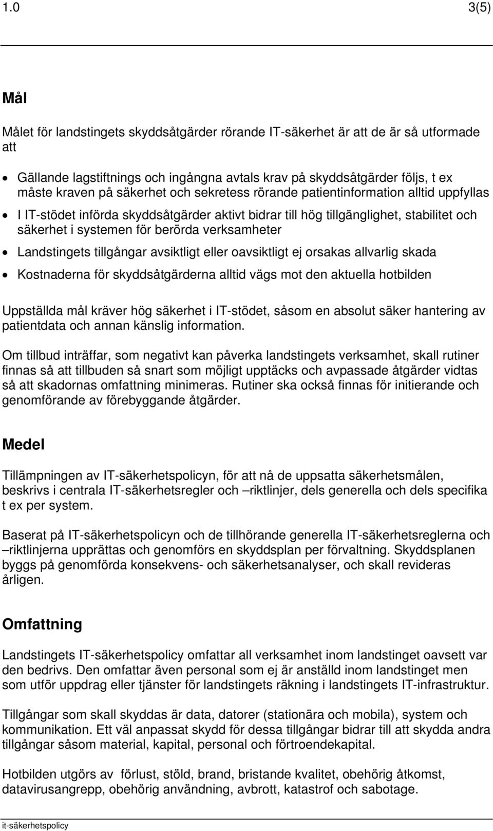 verksamheter Landstingets tillgångar avsiktligt eller oavsiktligt ej orsakas allvarlig skada Kostnaderna för skyddsåtgärderna alltid vägs mot den aktuella hotbilden Uppställda mål kräver hög säkerhet