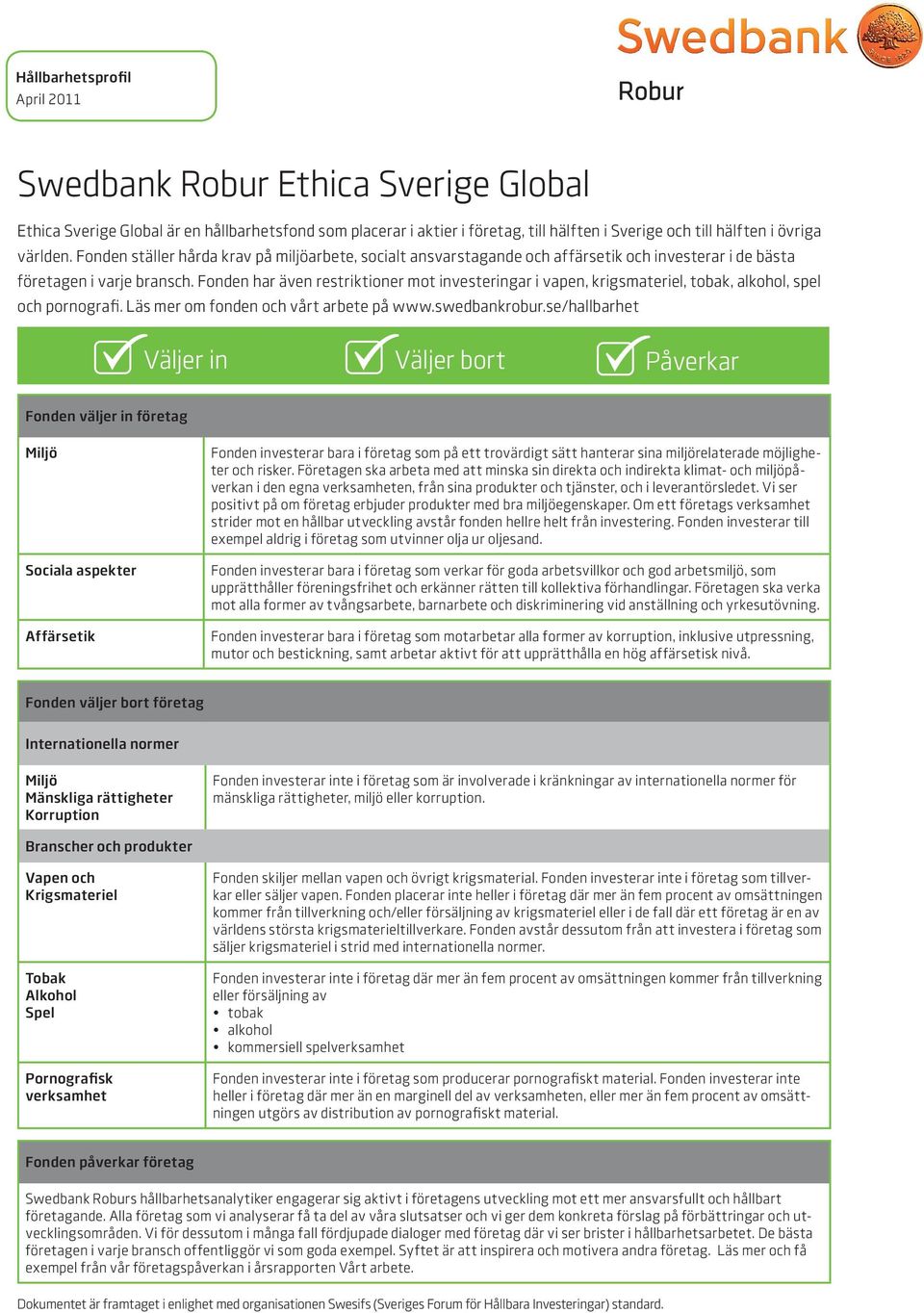 Fonden har även restriktioner mot investeringar i vapen, krigsmateriel, tobak, alkohol, spel och pornografi. Läs mer om fonden och vårt arbete på www.swedbankrobur.