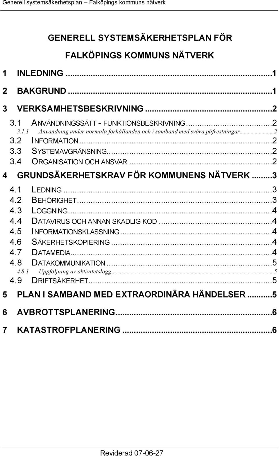 4 DATAVIRUS OCH ANNAN SKADLIG KOD...4 4.5 INFORMATIONSKLASSNING...4 4.6 SÄKERHETSKOPIERING...4 4.7 DATAMEDIA...4 4.8 DATAKOMMUNIKATION...5 4.8.1 Uppföljning av aktivitetslogg...5 4.9 DRIFTSÄKERHET.