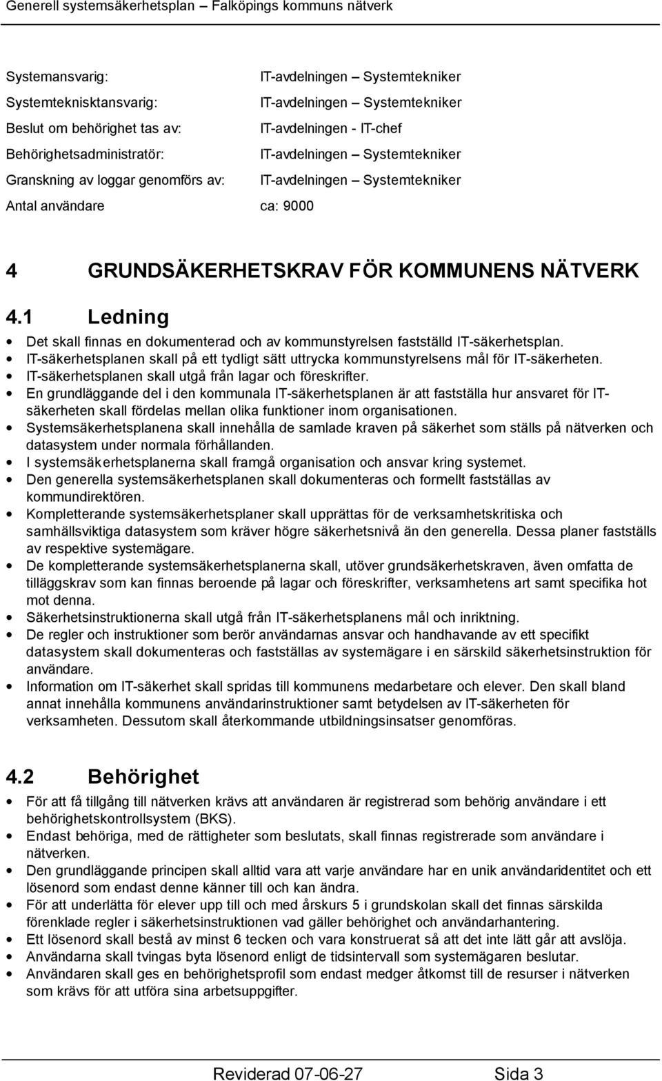 1 Ledning Det skall finnas en dokumenterad och av kommunstyrelsen fastställd IT-säkerhetsplan. IT-säkerhetsplanen skall på ett tydligt sätt uttrycka kommunstyrelsens mål för IT-säkerheten.