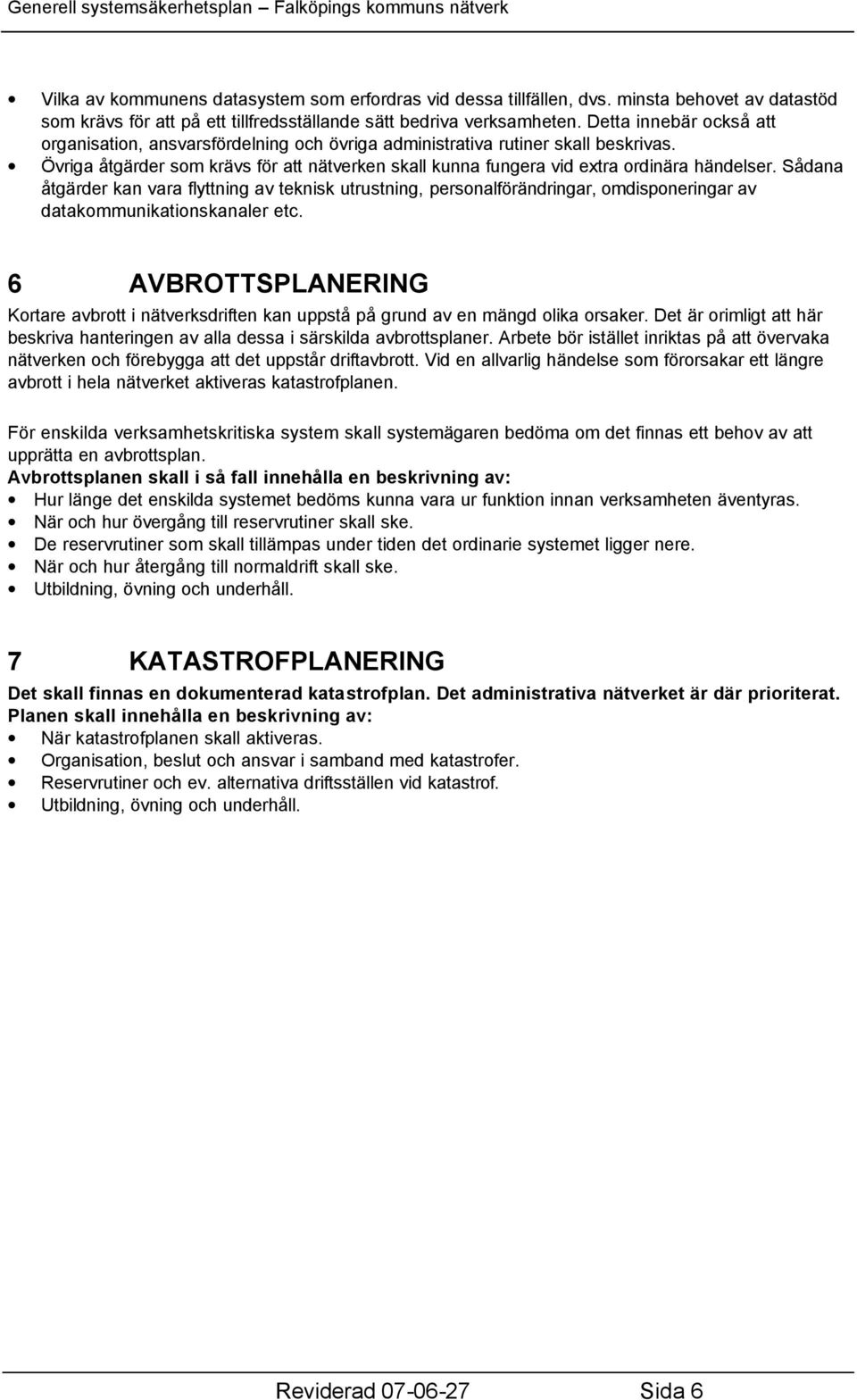 Sådana åtgärder kan vara flyttning av teknisk utrustning, personalförändringar, omdisponeringar av datakommunikationskanaler etc.