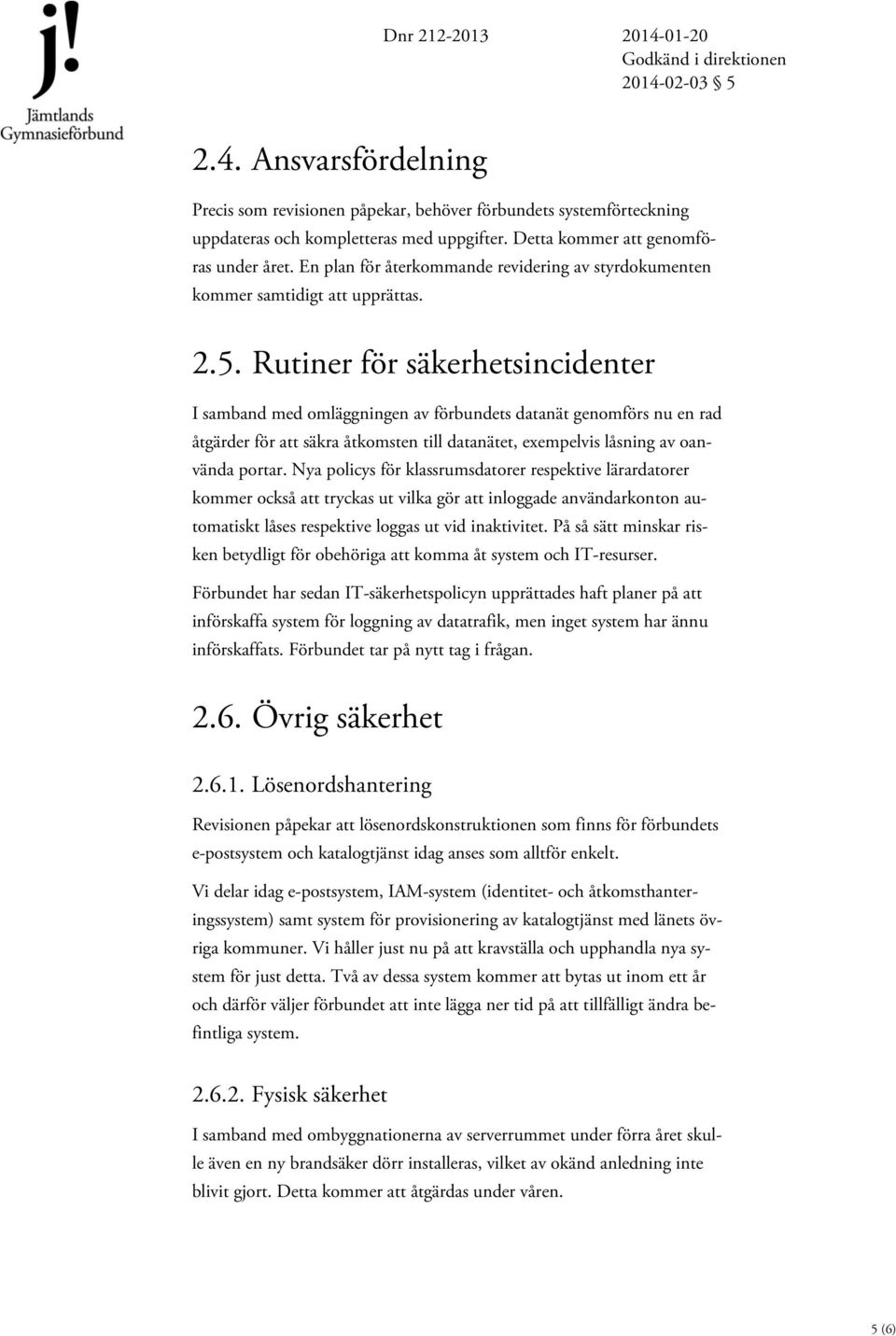 Rutiner för säkerhetsincidenter I samband med omläggningen av förbundets datanät genomförs nu en rad åtgärder för att säkra åtkomsten till datanätet, exempelvis låsning av oanvända portar.