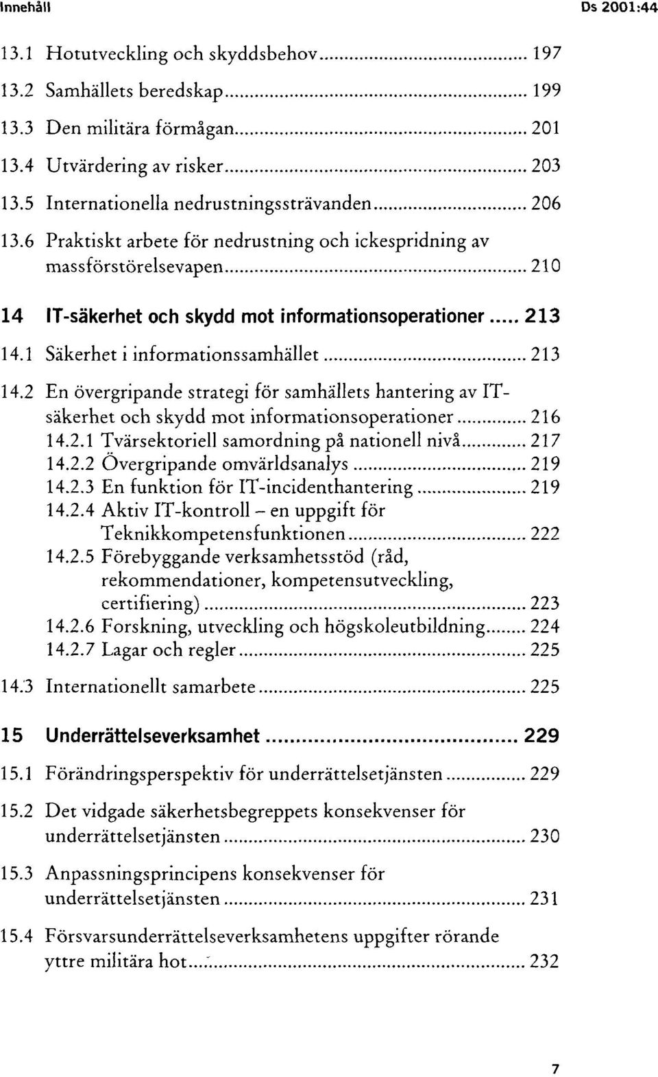 2 En övergripande strategi för samhällets hantering av ITsäkerhet och skydd mot informationsoperationer 216 14.2.1 Tvärsektonell samordning på nationell nivå 217 14.2.2 Övergripande omvärldsanalys 219 14.