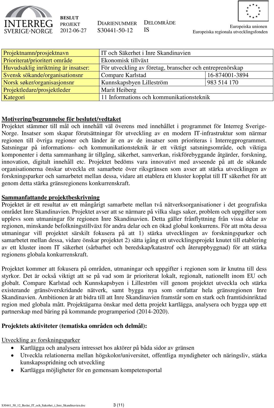16-874001-3894 Norsk søker/organisasjonsnr Kunnskapsbyen Lilleström 983 514 170 Projektledare/prosjektleder Marit Heiberg Kategori 11 Informations och kommunikationsteknik Motivering/begrunnelse för