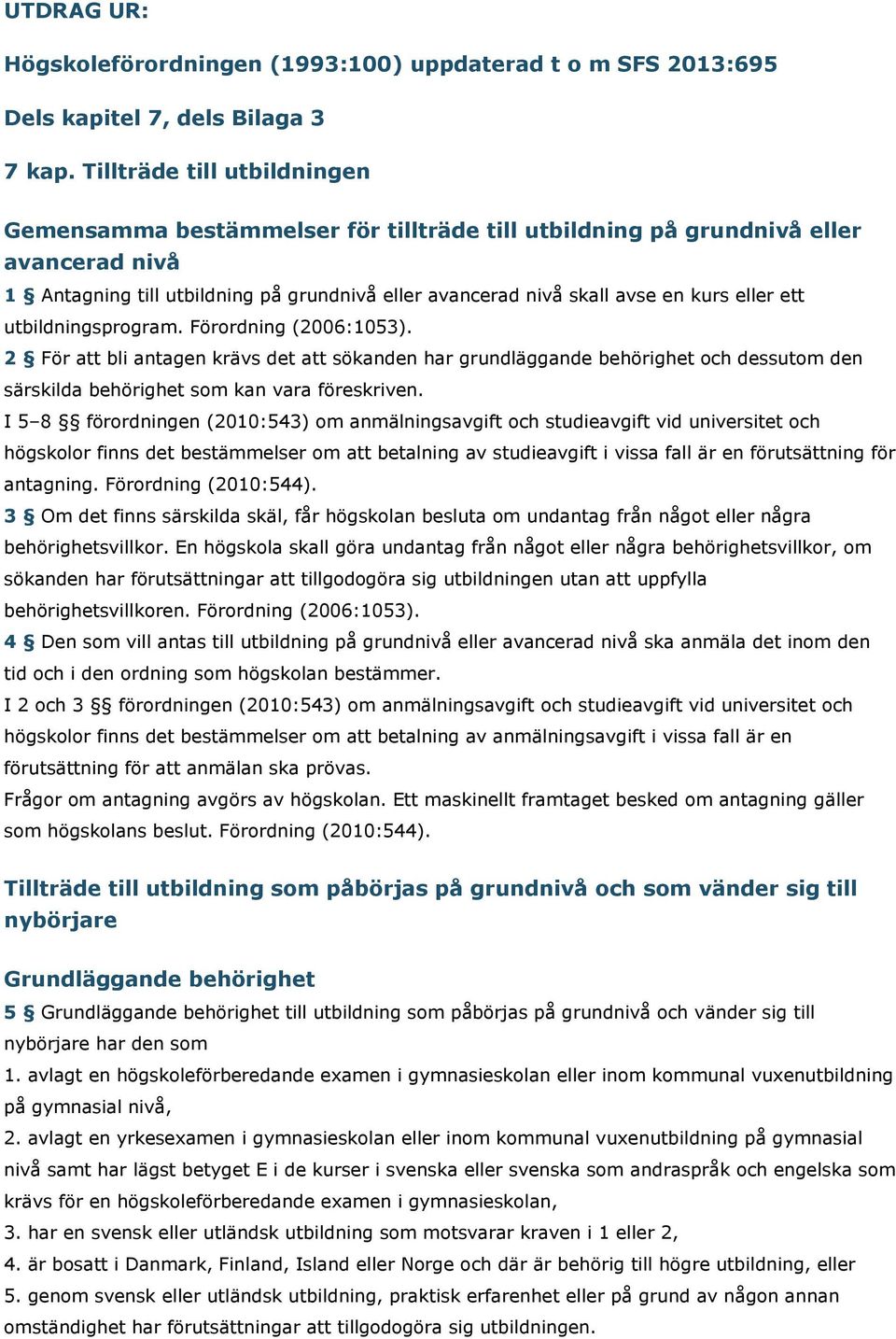 eller ett utbildningsprogram. Förordning (2006:1053). 2 För att bli antagen krävs det att sökanden har grundläggande behörighet och dessutom den särskilda behörighet som kan vara föreskriven.
