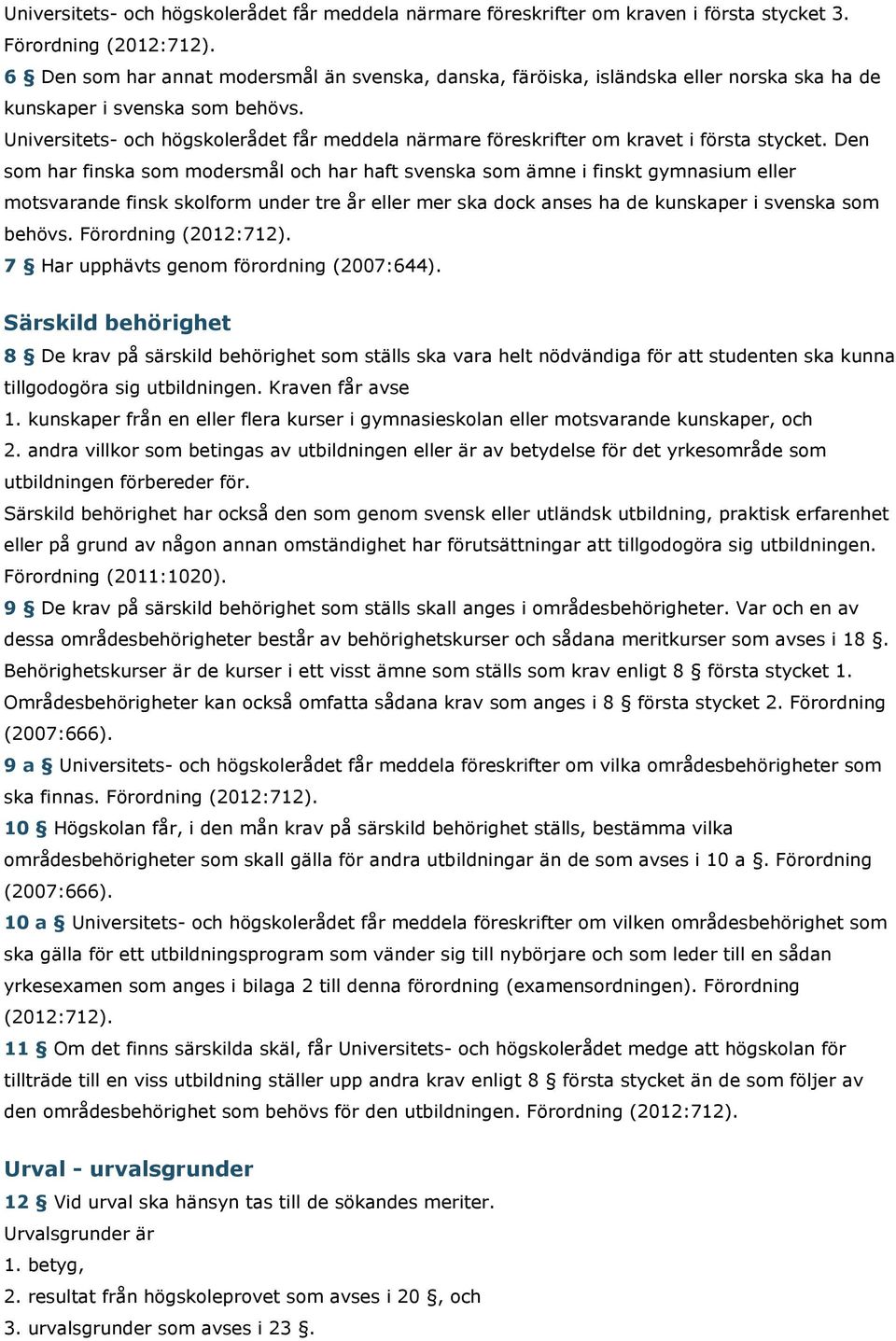 Universitets- och högskolerådet får meddela närmare föreskrifter om kravet i första stycket.