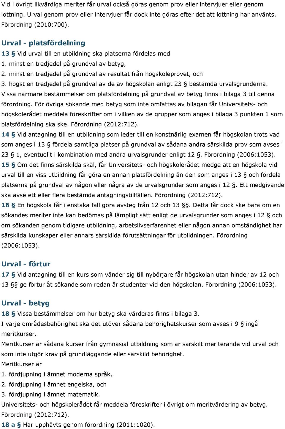 minst en tredjedel på grundval av resultat från högskoleprovet, och 3. högst en tredjedel på grundval av de av högskolan enligt 23 bestämda urvalsgrunderna.