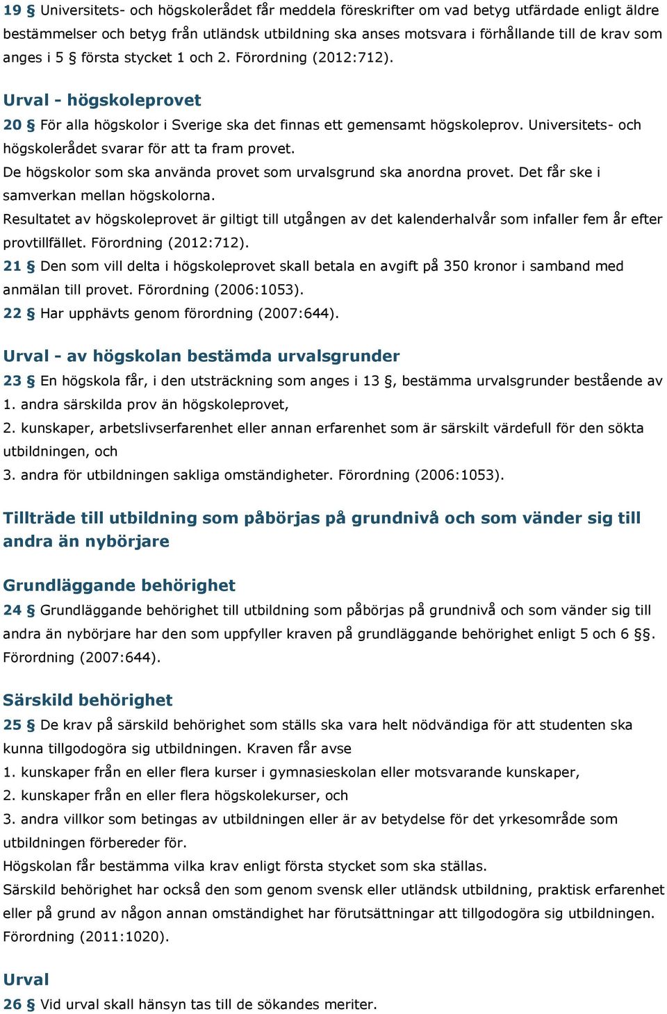 Universitets- och högskolerådet svarar för att ta fram provet. De högskolor som ska använda provet som urvalsgrund ska anordna provet. Det får ske i samverkan mellan högskolorna.