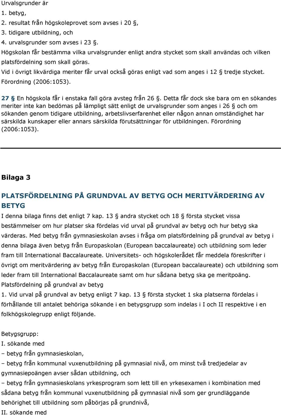 Vid i övrigt likvärdiga meriter får urval också göras enligt vad som anges i 12 tredje stycket. Förordning (2006:1053). 27 En högskola får i enstaka fall göra avsteg från 26.