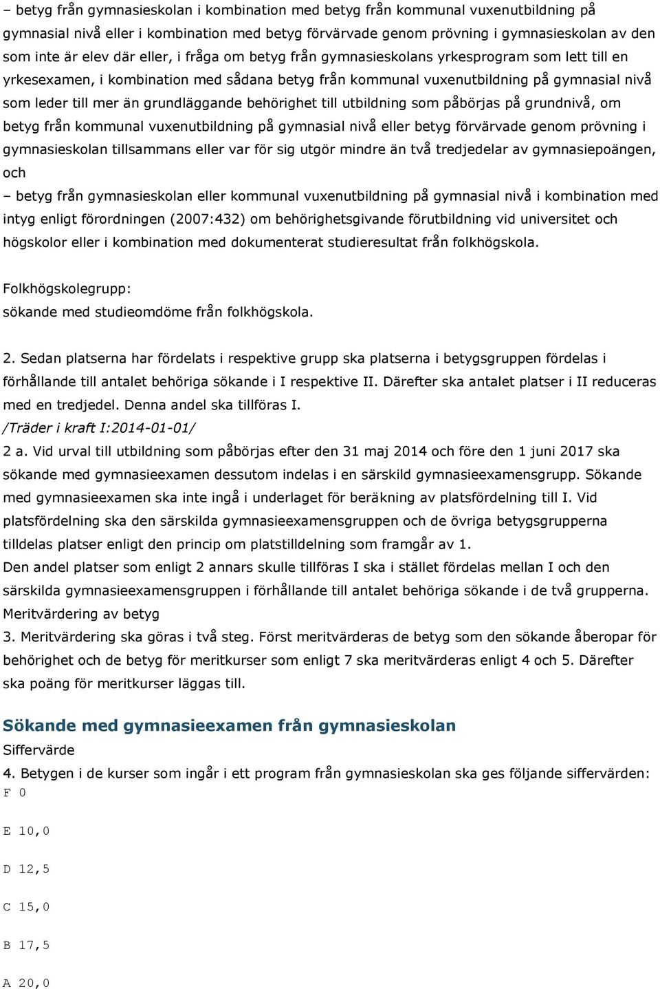 grundläggande behörighet till utbildning som påbörjas på grundnivå, om betyg från kommunal vuxenutbildning på gymnasial nivå eller betyg förvärvade genom prövning i gymnasieskolan tillsammans eller