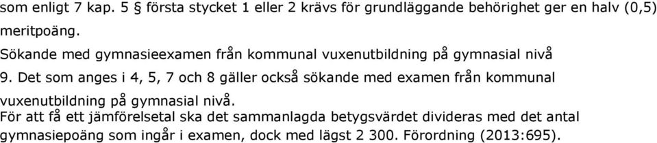 Det som anges i 4, 5, 7 och 8 gäller också sökande med examen från kommunal vuxenutbildning på gymnasial nivå.