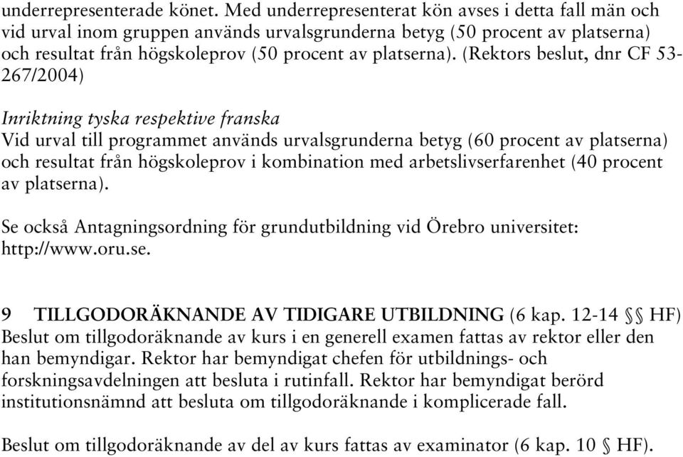 (Rektors beslut, dnr CF 53-267/2004) Inriktning tyska respektive franska Vid urval till programmet används urvalsgrunderna betyg (60 procent av platserna) och resultat från högskoleprov i kombination