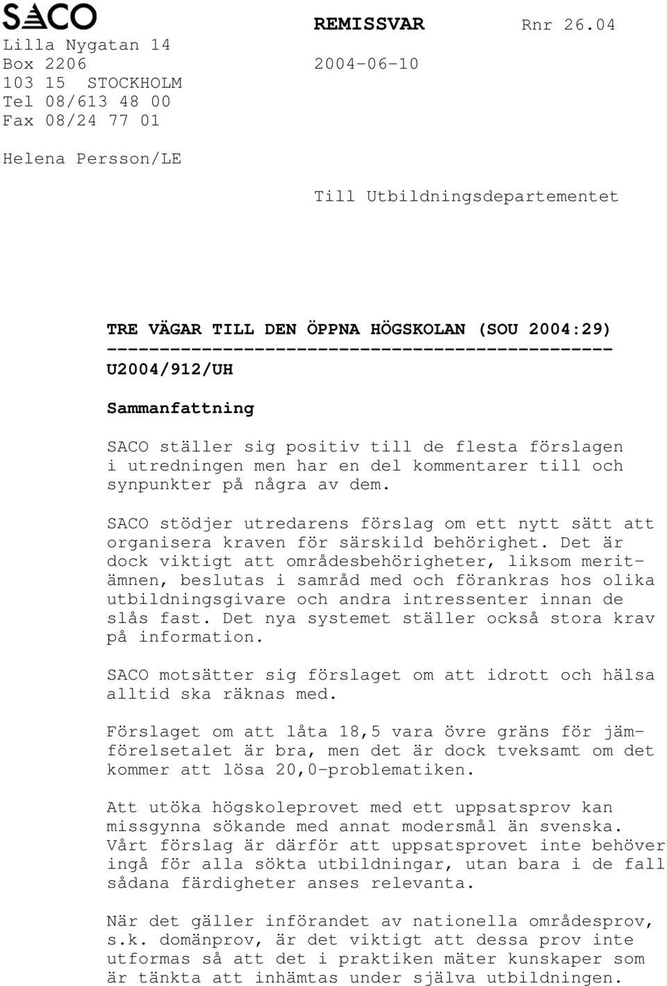 ------------------------------------------------ U2004/912/UH Sammanfattning SACO ställer sig positiv till de flesta förslagen i utredningen men har en del kommentarer till och synpunkter på några av