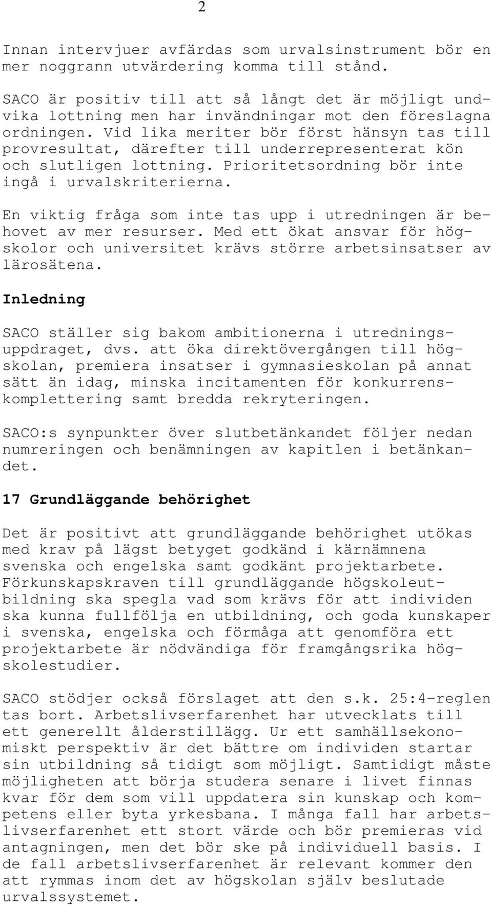 Vid lika meriter bör först hänsyn tas till provresultat, därefter till underrepresenterat kön och slutligen lottning. Prioritetsordning bör inte ingå i urvalskriterierna.