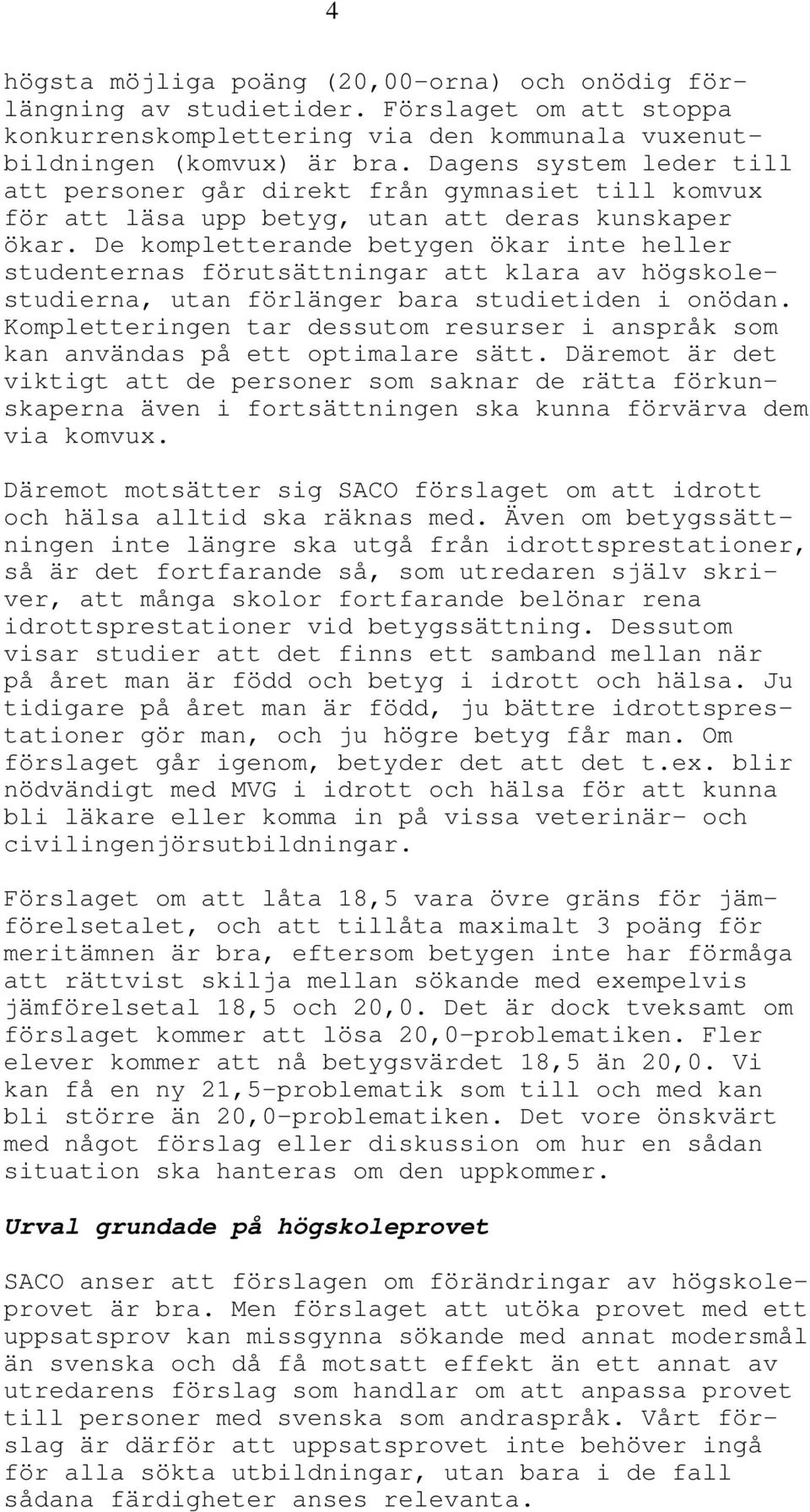 De kompletterande betygen ökar inte heller studenternas förutsättningar att klara av högskolestudierna, utan förlänger bara studietiden i onödan.