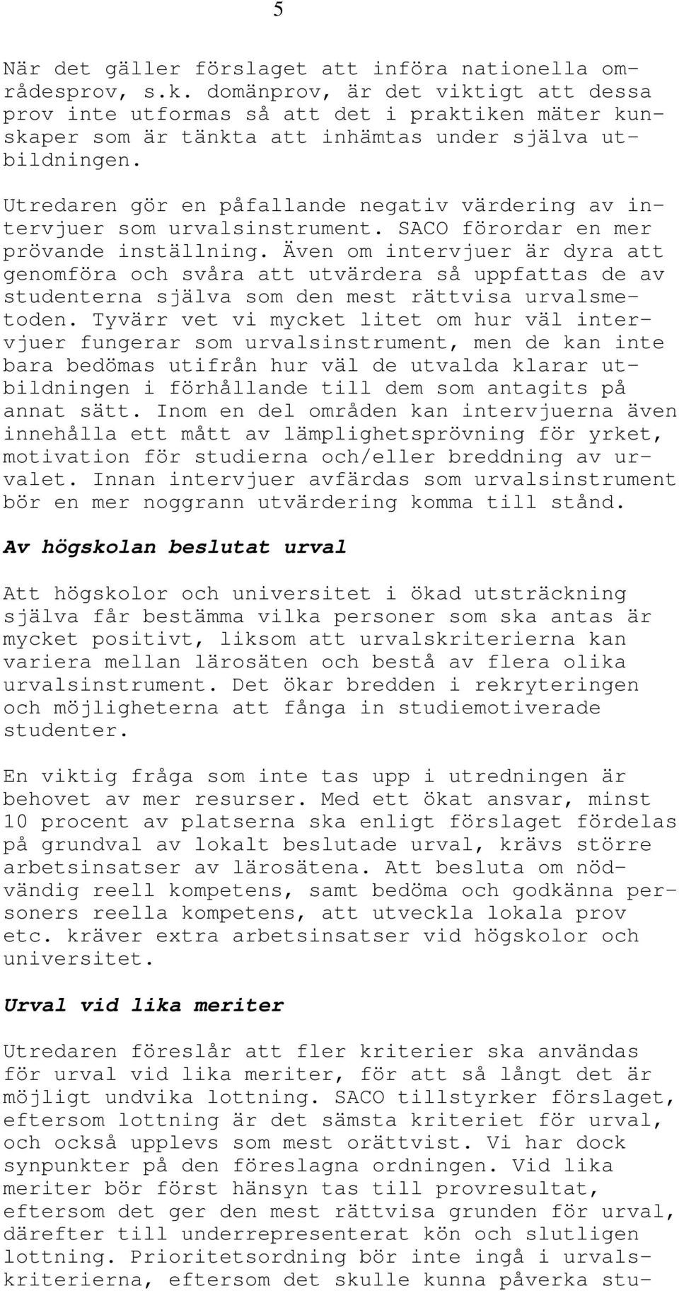 Utredaren gör en påfallande negativ värdering av intervjuer som urvalsinstrument. SACO förordar en mer prövande inställning.