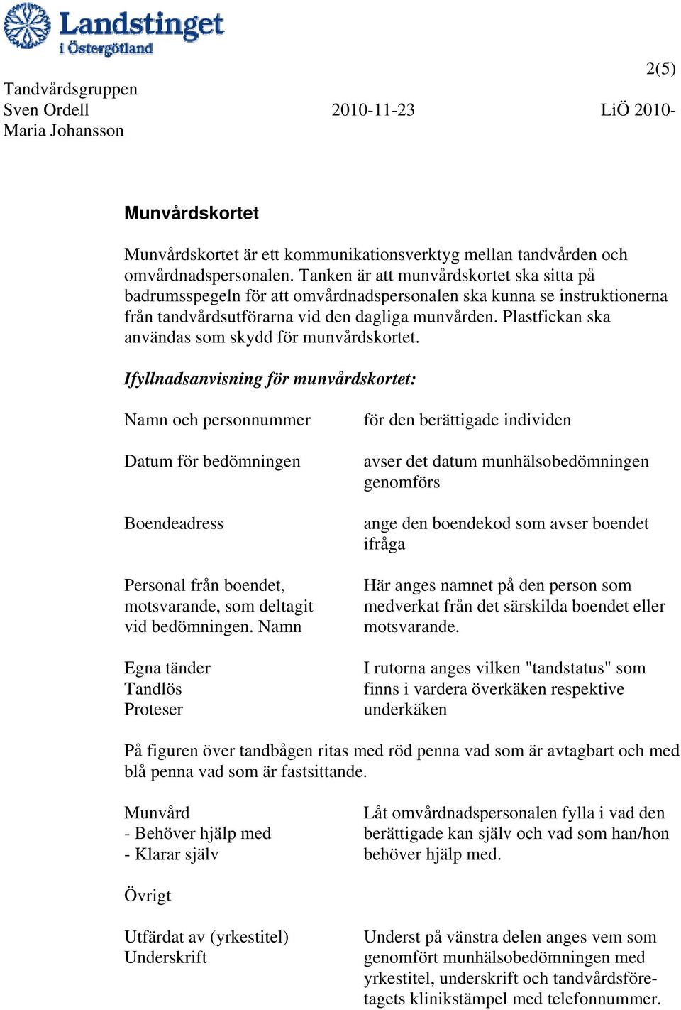 Plastfickan ska användas som skydd för munvårdskortet.