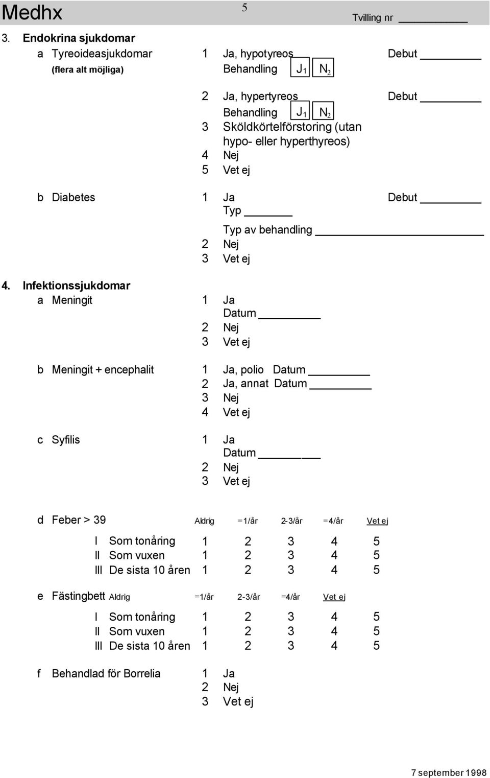 Infektionssjukdomar a Meningit 1 Ja Datum Typ av behandling b Meningit + encephalit 1 Ja, polio Datum 2 Ja, annat Datum 3 Nej 4 Vet ej c Syfilis 1 Ja Datum d Feber > 39