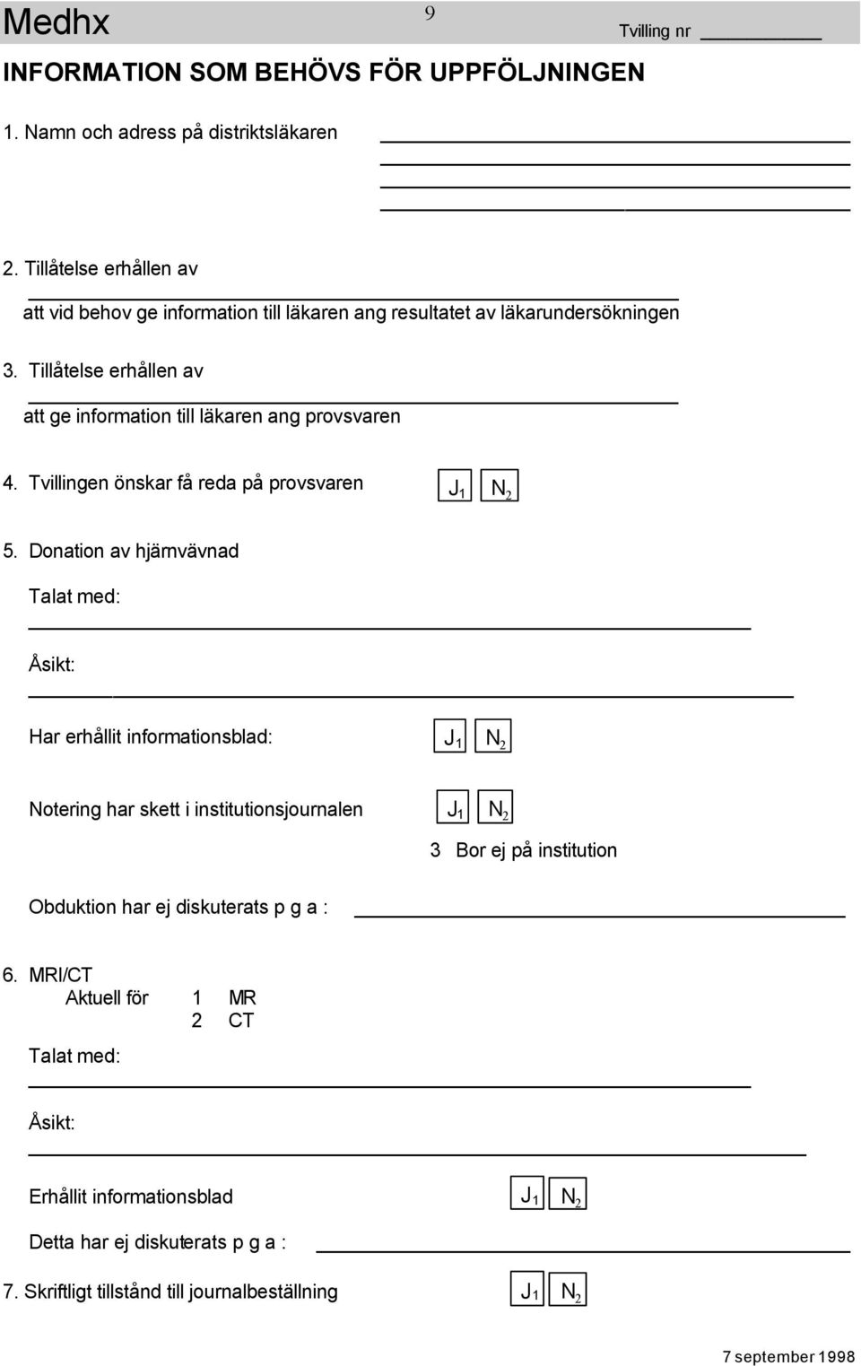 Tillåtelse erhållen av att ge information till läkaren ang provsvaren 4. Tvillingen önskar få reda på provsvaren 5.