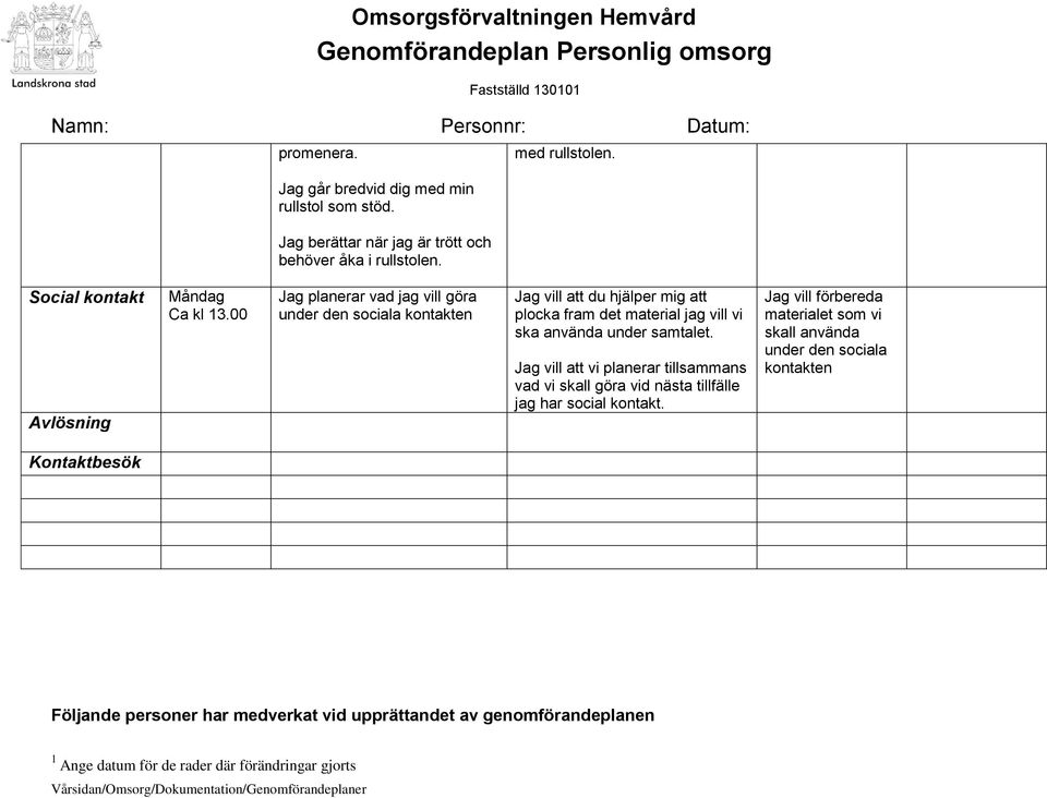 00 Jag planerar vad jag vill göra under den sociala kontakten Jag vill att du hjälper mig att plocka fram det material jag vill vi ska använda under