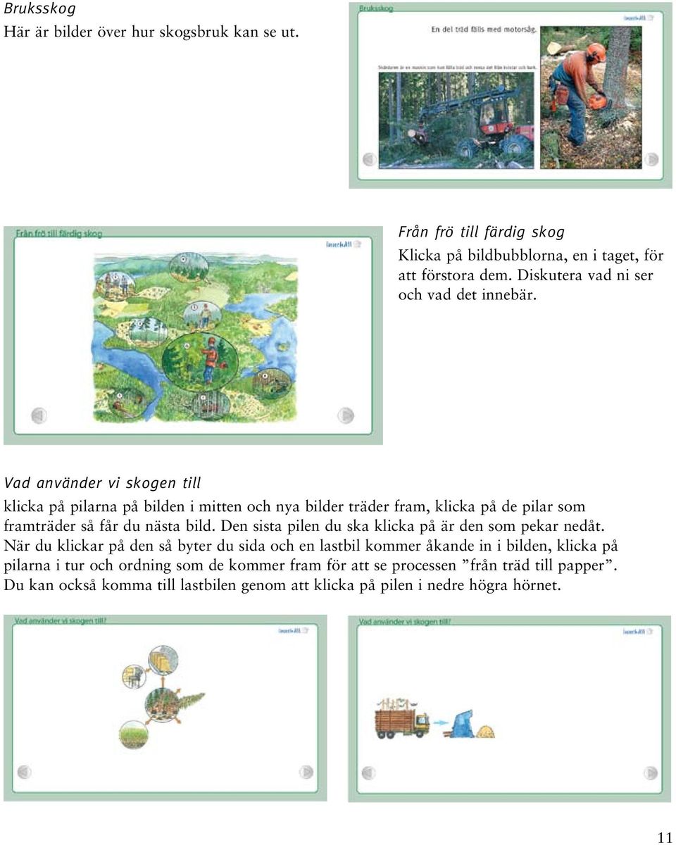 Vad använder vi skogen till klicka på pilarna på bilden i mitten och nya bilder träder fram, klicka på de pilar som framträder så får du nästa bild.