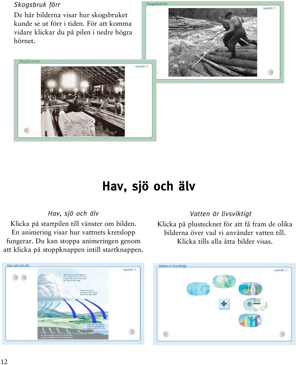 Hav, sjö och älv Hav, sjö och älv Klicka på startpilen till vänster om bilden.