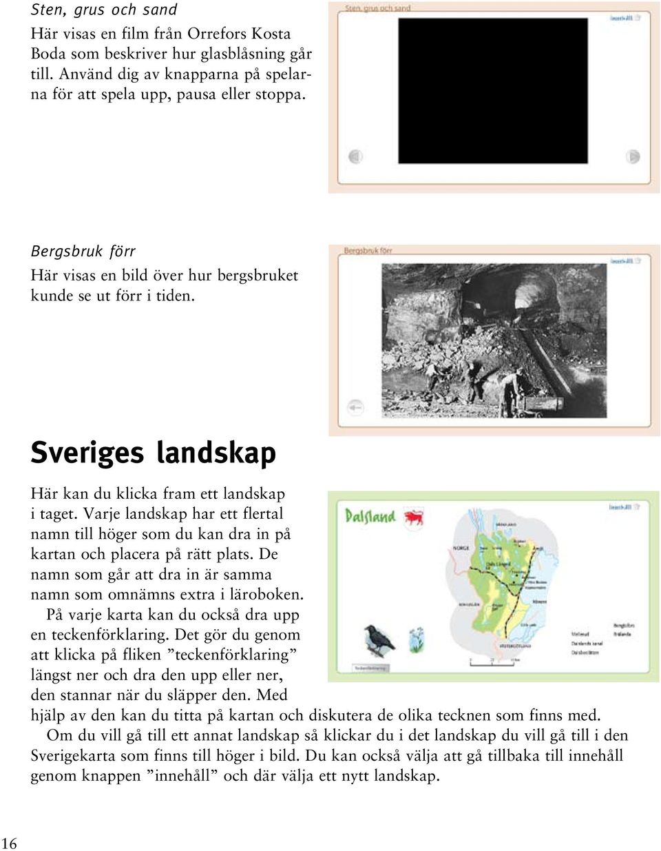 Varje landskap har ett flertal namn till höger som du kan dra in på kartan och placera på rätt plats. De namn som går att dra in är samma namn som omnämns extra i läroboken.