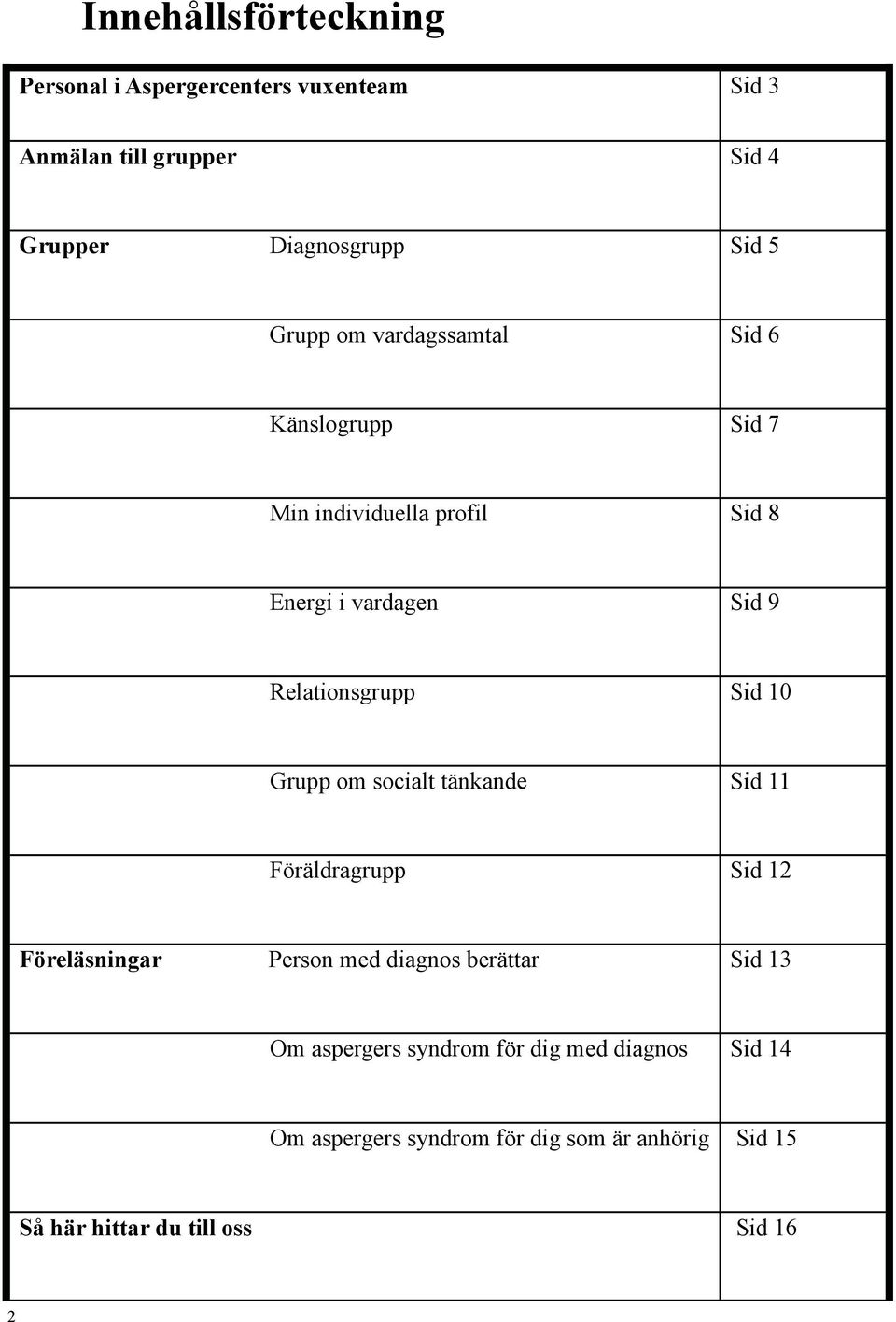 10 Grupp om socialt tänkande Sid 11 Föräldragrupp Sid 12 Föreläsningar Person med diagnos berättar Sid 13 Om aspergers